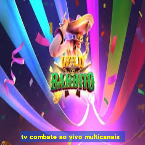 tv combate ao vivo multicanais